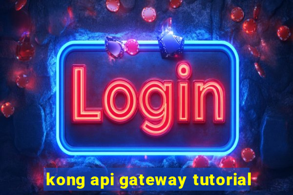 kong api gateway tutorial